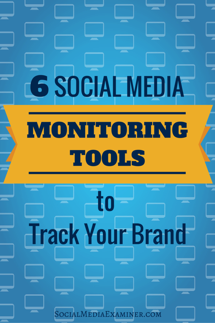6 Social Media Monitoring Tools om uw merk te volgen: Social Media Examiner