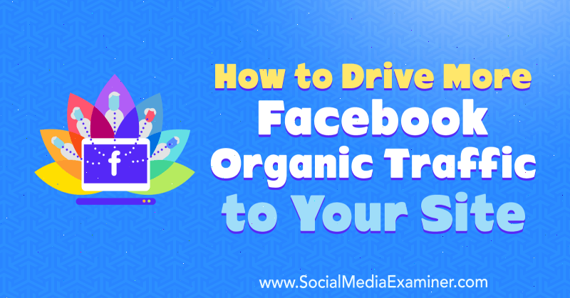 Hoe u meer organisch Facebook-verkeer naar uw site kunt leiden door Amanda Webb op Social Media Examiner.