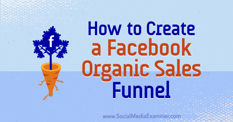 Hoe maak je een Facebook Organic Sales Funnel door Jessica Miller op Social Media Examiner.