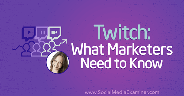 Twitch: wat marketeers moeten weten met inzichten van Luria Petrucci op de Social Media Marketing Podcast.