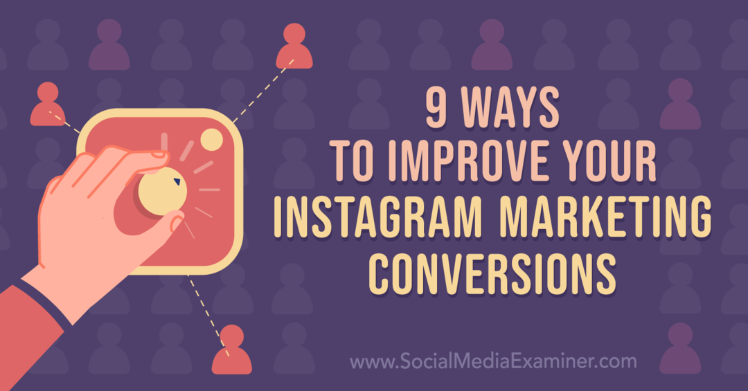 9 manieren om uw Instagram-marketingconversies te verbeteren: onderzoeker van sociale media