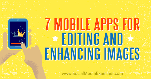 7 mobiele apps voor het bewerken en verbeteren van afbeeldingen door Tabitha Carro op Social Media Examiner.