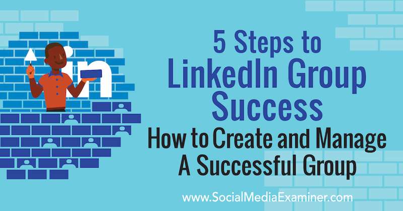 5 stappen naar het succes van een LinkedIn-groep: hoe u een succesvolle groep maakt en beheert door Melonie Dodaro op Social Media Examiner.