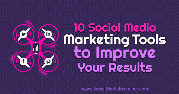 10 Social Media Marketing Tools om uw resultaten te verbeteren door Joe Forte op Social Media Examiner.