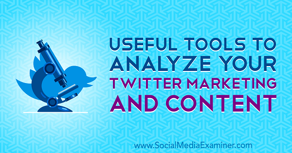 Handige tools om uw Twitter-marketing en -inhoud te analyseren door Mitt Ray op Social Media Examiner.