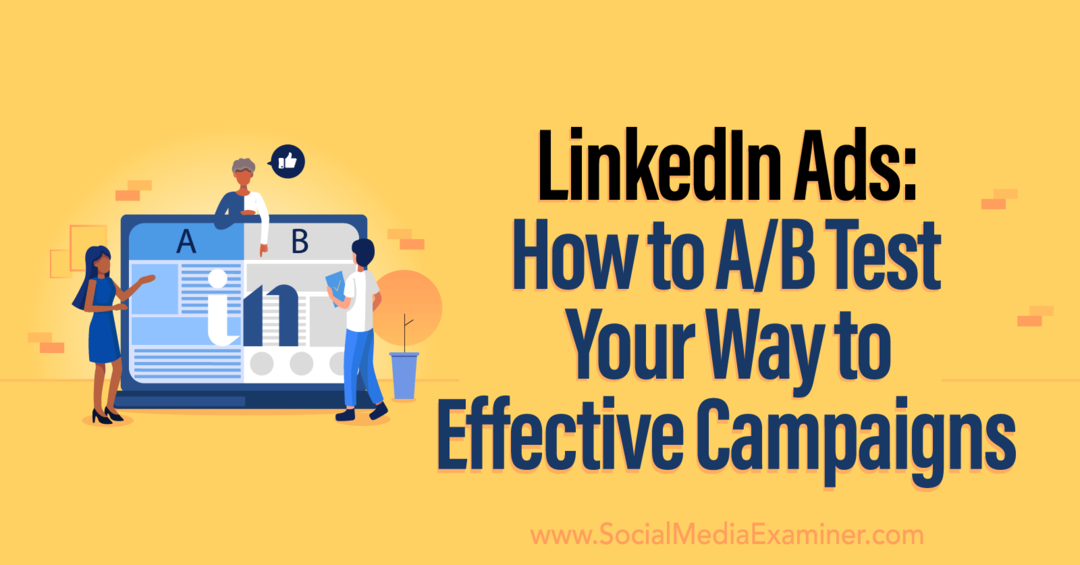 LinkedIn-advertenties: hoe u met AB uw weg naar effectieve campagnes kunt testen door Social Media Examiner