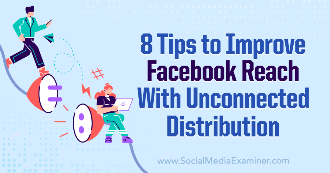 8 tips om het Facebook-bereik te verbeteren met niet-verbonden distributie-Social Media Examiner