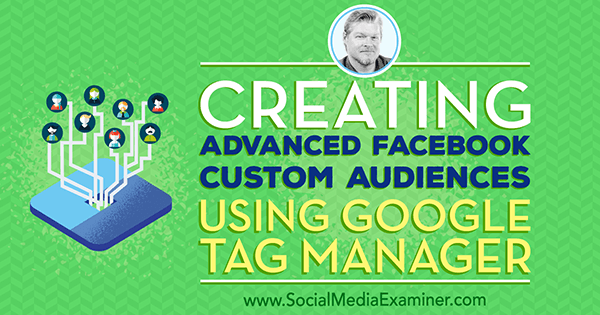 Geavanceerde aangepaste Facebook-doelgroepen maken met Google Tag Manager met inzichten van Chris Mercer op de Social Media Marketing Podcast.