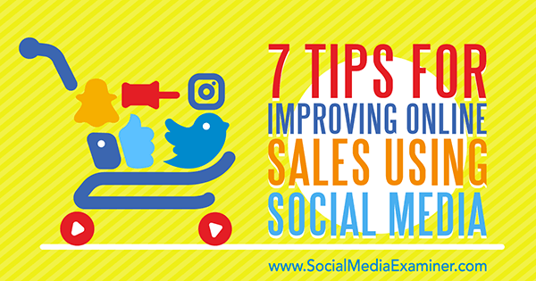 7 tips voor het verbeteren van online verkoop met behulp van sociale media door Aaron Orendorff op Social Media Examiner.