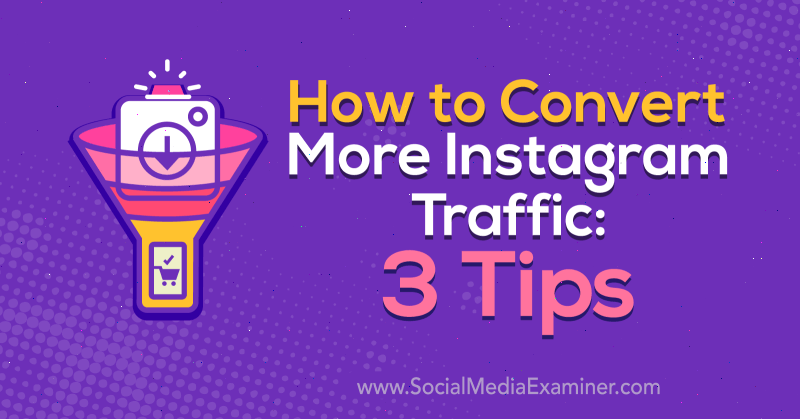 Hoe meer Instagram-verkeer te converteren: 3 tips van Ann Smarty op Social Media Examiner.