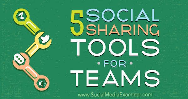 5 Social Sharing Tools voor teams door Cynthia Johnson op Social Media Examiner.