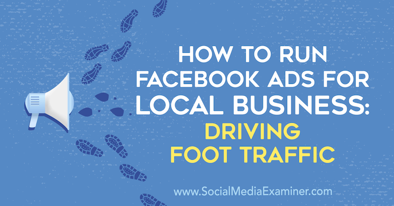 Facebook-advertenties voor lokale bedrijven uitvoeren: voetverkeer stimuleren door Paul Ramondo op Social Media Examiner.