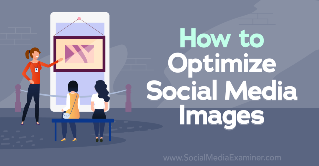 Hoe sociale media-afbeeldingen te optimaliseren - Social Media Examiner