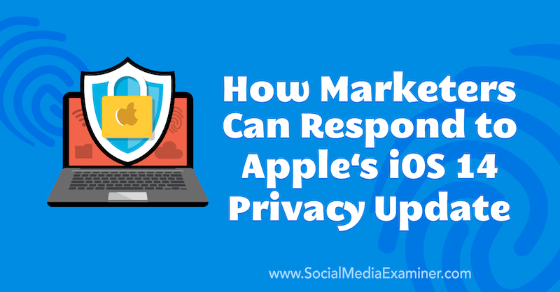 Hoe marketeers kunnen reageren op de iOS 14-privacyupdate van Apple door Marlie Broudie op Social Media Examiner.