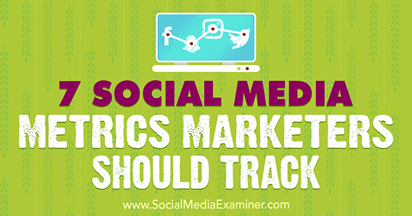 7 Social Media Metrics Marketeers moeten volgen door Sweta Patel op Social Media Examiner.