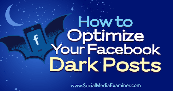Hoe u uw Facebook Dark-berichten kunt optimaliseren door Eleanor Pierce op Social Media Examiner.