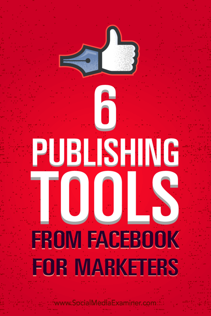Tips om uw marketing beter te beheren met zes publicatietools van Facebook.