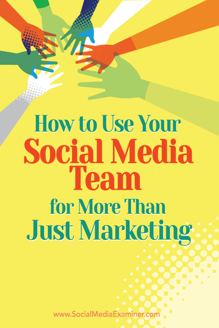 Hoe u uw socialemediateam voor meer dan alleen marketing kunt gebruiken: Social Media Examiner