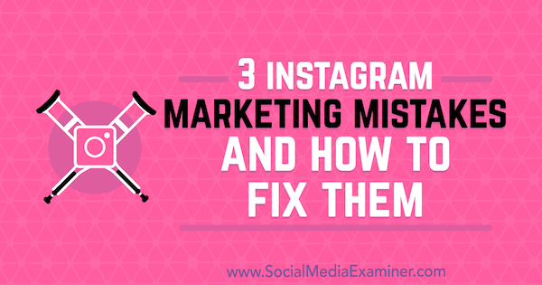 3 Instagram-marketingfouten en hoe ze te verhelpen door Lisa D. Jenkins op Social Media Examiner.