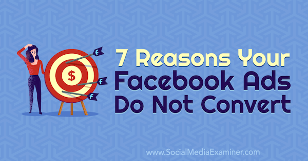 7 redenen waarom uw Facebook-advertenties niet worden geconverteerd door Marie Page on Social Media Examiner.