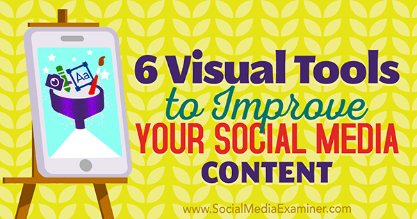 6 visuele hulpmiddelen om uw sociale media-inhoud te verbeteren door Caleb Cousins ​​op Social Media Examiner