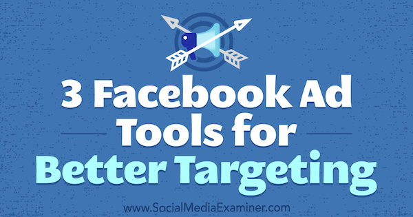 3 Facebook-advertentietools voor betere targeting door Bill Widmer op Social Media Examiner.
