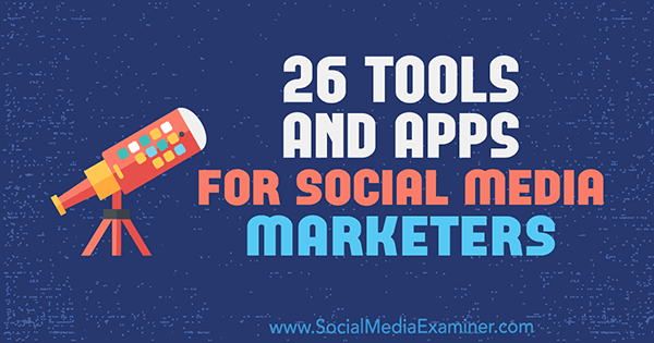 26 Tools en apps voor social media-marketeers door Erik Fisher op Social Media Examiner.