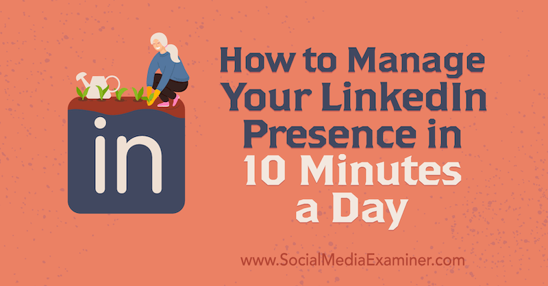 Hoe u uw LinkedIn-aanwezigheid in 10 minuten per dag kunt beheren door Luan Wise op Social Media Examiner.