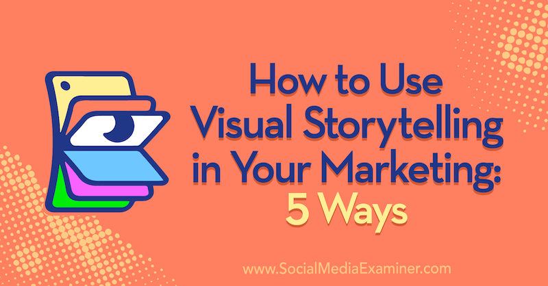 Hoe u visuele verhalen in uw marketing kunt gebruiken: 5 manieren door Erin McCoy op Social Media Examiner.