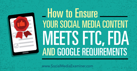 zorg ervoor dat uw sociale media-inhoud voldoet aan de ftc-, fda- en google-vereisten