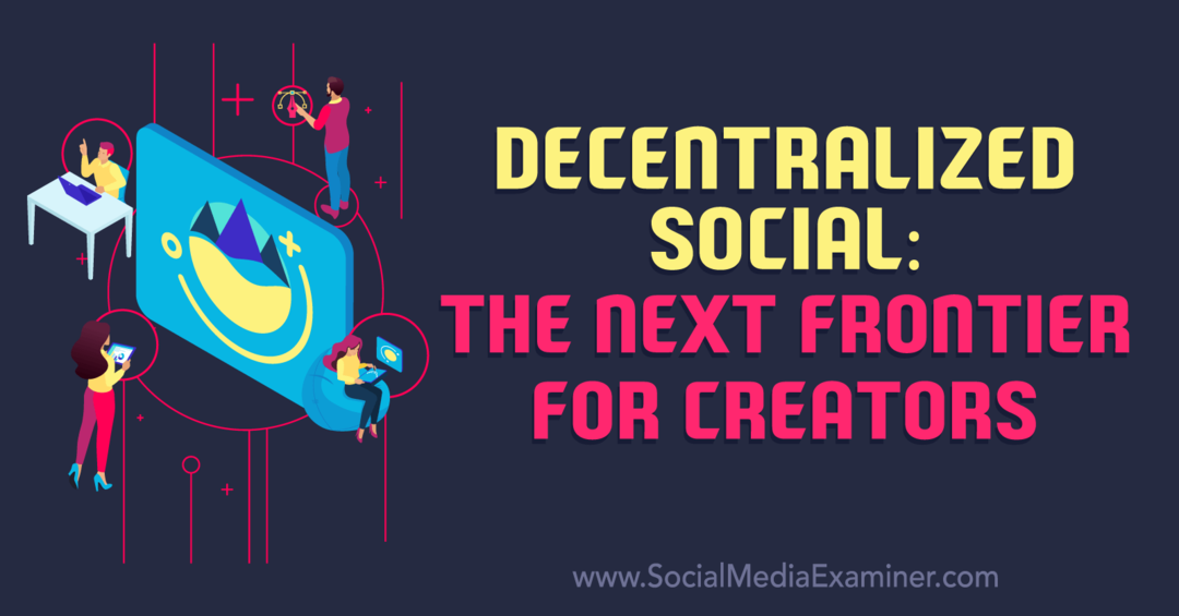 Gedecentraliseerd sociaal: de volgende grens voor videomakers: Social Media Examiner