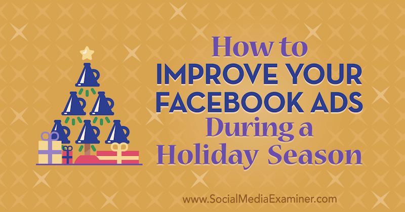 Hoe u uw Facebook-advertenties tijdens een vakantieperiode kunt verbeteren door Martin Ochwat op Social Media Examiner.