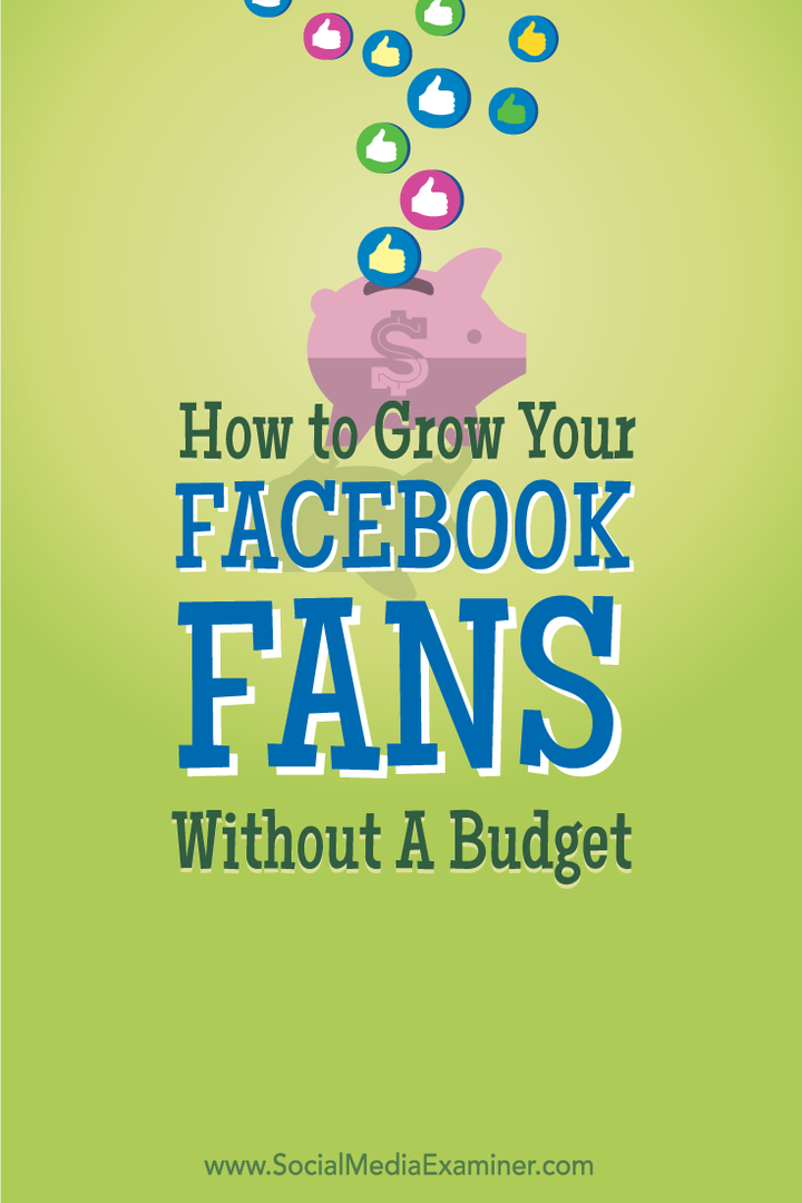Hoe u uw Facebook-fans kunt laten groeien zonder een budget: Social Media Examiner