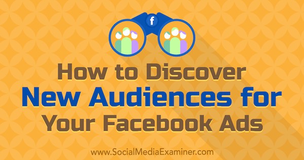 Hoe u nieuwe doelgroepen kunt ontdekken voor uw Facebook-advertenties door Tammy Cannon op Social Media Examiner.