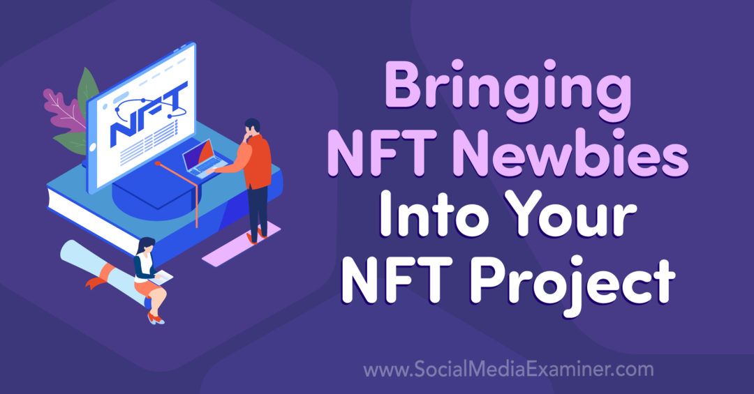 NFT-nieuwelingen naar uw NFT-project brengen - Social Media Examiner