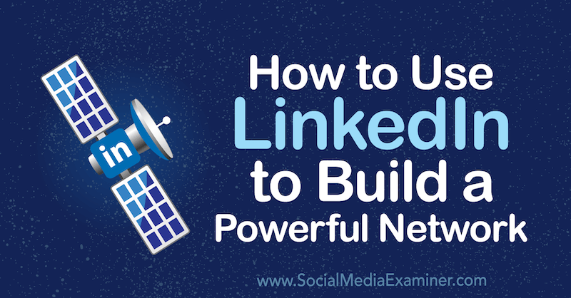 Hoe LinkedIn te gebruiken om een ​​krachtig netwerk op te bouwen door Louise Brogan op Social Media Examiner.