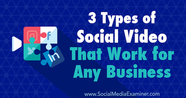 3 soorten sociale video die voor elk bedrijf werken door Melissa Burns op Social Media Examiner.