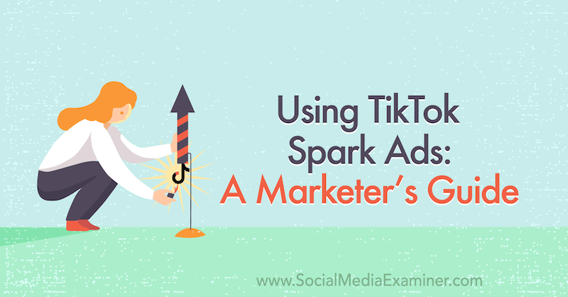 TikTok Spark-advertenties gebruiken: een handleiding voor marketeers op sociale media-onderzoeker.