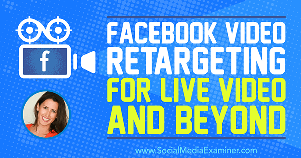 Facebook Video Retargeting voor Live Video en verder met inzichten van Amanda Bond op de Social Media Marketing Podcast.