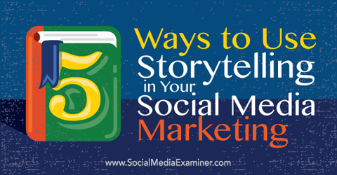 5 manieren om storytelling te gebruiken in uw socialemediamarketing