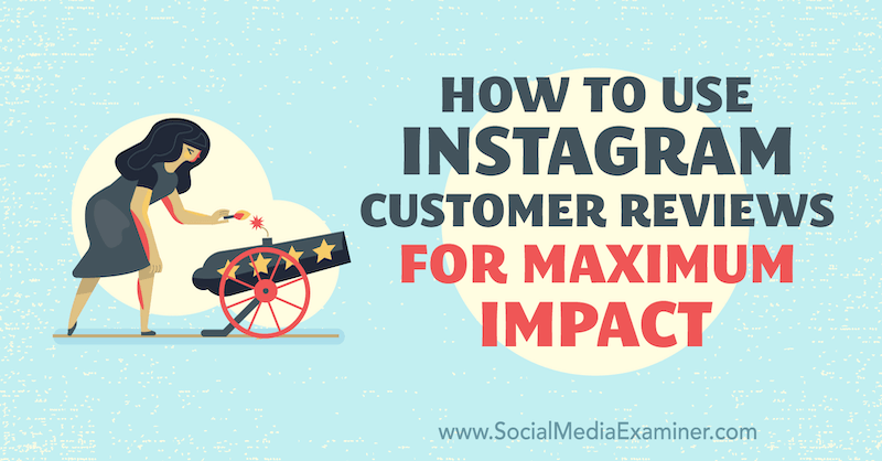 Hoe Instagram-klantrecensies te gebruiken voor maximale impact door Val Razo op Social Media Examiner.