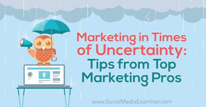 Marketing in tijden van onzekerheid: tips van topmarketingprofessionals door Lisa D. Jenkins op Social Media Examiner.
