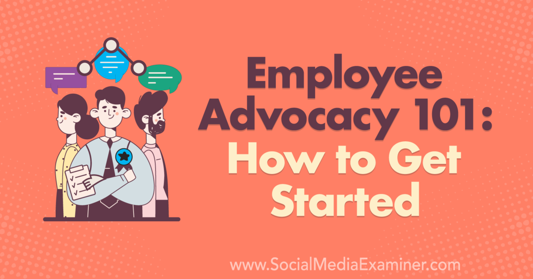 Employee Advocacy 101: hoe te beginnen door Corinna Keefe op Social Media Examiner.