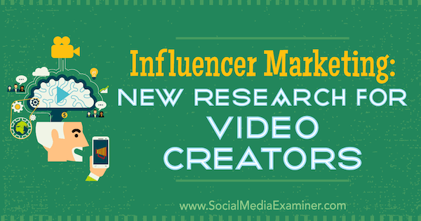 Influencer Marketing: nieuw onderzoek voor videomakers door Michelle Krasniak op Social Media Examiner.