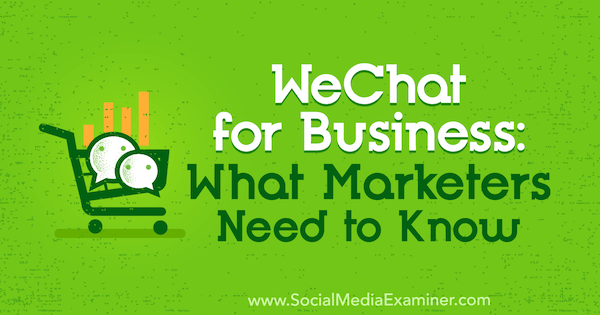 WeChat for Business: wat marketeers moeten weten door Marcus Ho op Social Media Examiner.