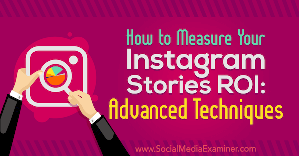 Hoe u de ROI van uw Instagramverhalen kunt meten: geavanceerde technieken door Naomi Nakashima op Social Media Examiner.