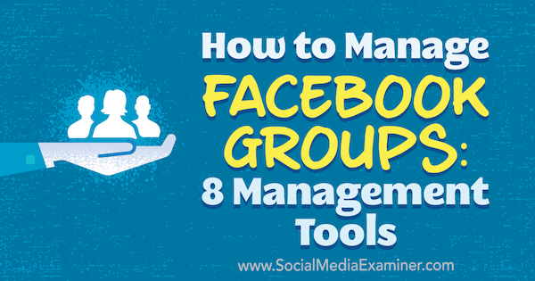 Hoe Facebook-groepen te beheren: 8 beheertools door Kristi Hines op Social Media Examiner.