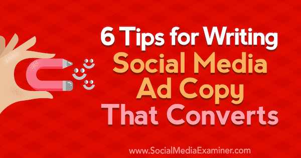 6 tips voor het schrijven van sociale media-advertentieteksten die worden geconverteerd door Ashley Ward op Social Media Examiner.