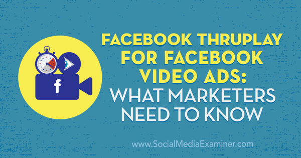 Facebook ThruPlay voor Facebook-videoadvertenties: wat marketeers moeten weten door Amanda Robinson op Social Media Examiner.