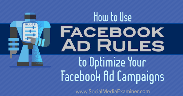 Hoe Facebook-advertentieregels te gebruiken om uw advertentiecampagnes te optimaliseren door Johnathan Dane op Social Media Examiner.